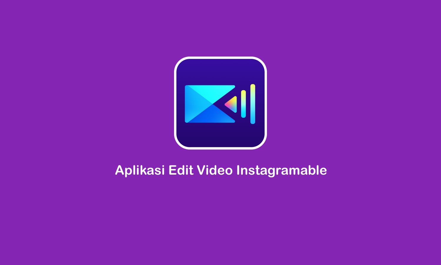 4 Aplikasi Edit Video Instagramable Terbaik